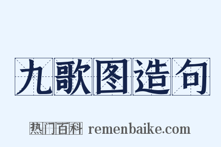 九歌图造句是什么意思的图片